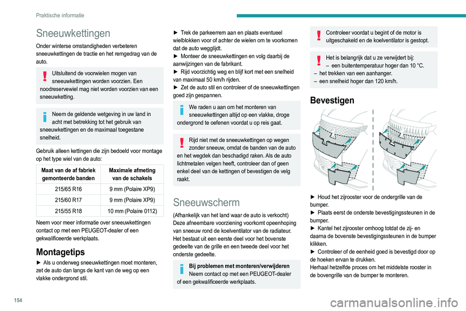 PEUGEOT 2008 2021 Instructieboekje (in Dutch) 154
Praktische informatie
Sneeuwkettingen
Onder winterse omstandigheden verbeteren
sneeuwkettingen de tractie en het remgedrag van de
auto.
Uitsluitend de voorwielen mogen van sneeuwkettingen worden PEUGEOT 2008 2021 Instructieboekje (in Dutch) 154
Praktische informatie
Sneeuwkettingen
Onder winterse omstandigheden verbeteren
sneeuwkettingen de tractie en het remgedrag van de
auto.
Uitsluitend de voorwielen mogen van sneeuwkettingen worden