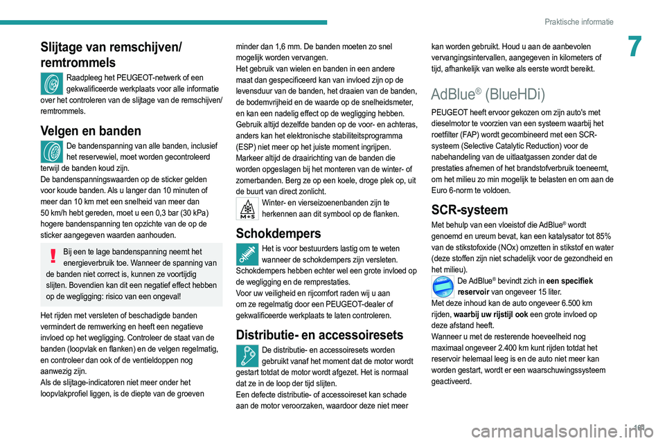 PEUGEOT 2008 2021  Instructieboekje (in Dutch) 161
Praktische informatie
7Slijtage van remschijven/
remtrommels
Raadpleeg het PEUGEOT-netwerk of een gekwalificeerde werkplaats voor alle informatie 
over het controleren van de slijtage van de remsc