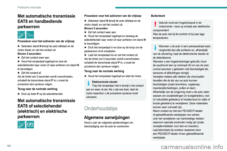 PEUGEOT 2008 2021 Instructieboekje (in Dutch) 164
Praktische informatie
Met automatische transmissie
EAT8 en handbediende
parkeerrem
/
Procedure voor het activeren van de vrijloop
► Selecteer stand N terwijl de auto stilstaat en de
moto PEUGEOT 2008 2021 Instructieboekje (in Dutch) 164
Praktische informatie
Met automatische transmissie
EAT8 en handbediende
parkeerrem
/
Procedure voor het activeren van de vrijloop
► Selecteer stand N terwijl de auto stilstaat en de
moto