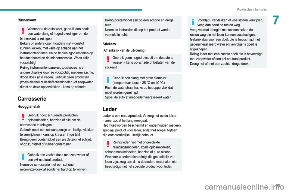 PEUGEOT 2008 2021 Instructieboekje (in Dutch) 165
Praktische informatie
7Binnenkant
Wanneer u de auto wast, gebruik dan nooit een waterslang of hogedrukreiniger om de
binnenkant te reinigen.
Bekers of andere open houders met vloeistof
kunnen le PEUGEOT 2008 2021 Instructieboekje (in Dutch) 165
Praktische informatie
7Binnenkant
Wanneer u de auto wast, gebruik dan nooit een waterslang of hogedrukreiniger om de
binnenkant te reinigen.
Bekers of andere open houders met vloeistof
kunnen le