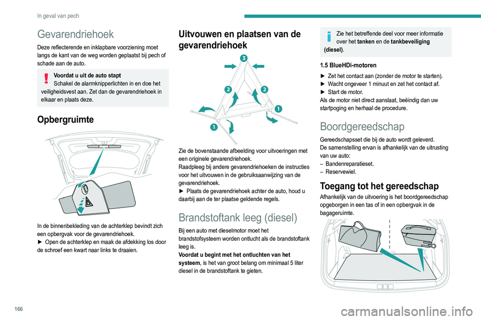 PEUGEOT 2008 2021 Instructieboekje (in Dutch) 166
In geval van pech
Gevarendriehoek
Deze reflecterende en inklapbare voorziening moet
langs de kant van de weg worden geplaatst bij pech of
schade aan de auto.
Voordat u uit de auto staptSchakel d PEUGEOT 2008 2021 Instructieboekje (in Dutch) 166
In geval van pech
Gevarendriehoek
Deze reflecterende en inklapbare voorziening moet
langs de kant van de weg worden geplaatst bij pech of
schade aan de auto.
Voordat u uit de auto staptSchakel d