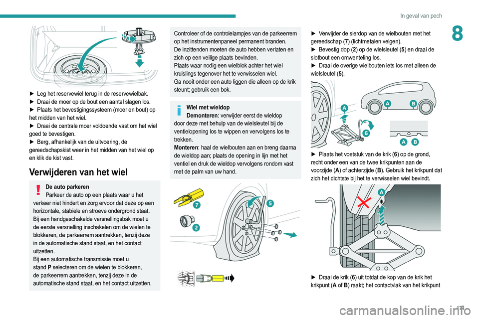 PEUGEOT 2008 2021 Instructieboekje (in Dutch) 171
In geval van pech
8
► Leg het reservewiel terug in de reservewielbak.
► Draai de moer op de bout een aantal slagen los.
►
Plaats het bevestigingssysteem (moer en bout) op
het midden PEUGEOT 2008 2021 Instructieboekje (in Dutch) 171
In geval van pech
8
► Leg het reservewiel terug in de reservewielbak.
► Draai de moer op de bout een aantal slagen los.
►
Plaats het bevestigingssysteem (moer en bout) op
het midden