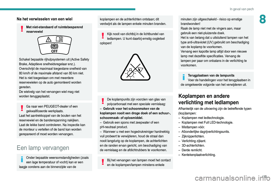PEUGEOT 2008 2021 Instructieboekje (in Dutch) 173
In geval van pech
8Na het verwisselen van een wiel
Met niet-standaard of ruimtebesparend reservewiel
Schakel bepaalde rijhulpsystemen uit (Active Safety
Brake, Adaptieve snelheidsregelaar enz.).
PEUGEOT 2008 2021 Instructieboekje (in Dutch) 173
In geval van pech
8Na het verwisselen van een wiel
Met niet-standaard of ruimtebesparend reservewiel
Schakel bepaalde rijhulpsystemen uit (Active Safety
Brake, Adaptieve snelheidsregelaar enz.).