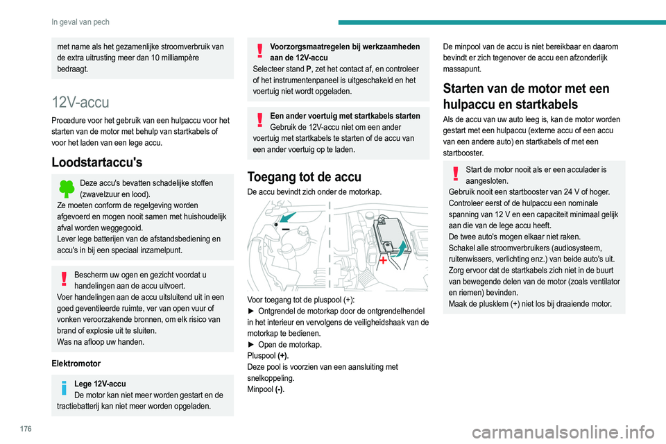 PEUGEOT 2008 2021 Instructieboekje (in Dutch) 176
In geval van pech
met name als het gezamenlijke stroomverbruik van
de extra uitrusting meer dan 10 milliampère
bedraagt.
12V-accu
Procedure voor het gebruik van een hulpaccu voor het
starten v PEUGEOT 2008 2021 Instructieboekje (in Dutch) 176
In geval van pech
met name als het gezamenlijke stroomverbruik van
de extra uitrusting meer dan 10 milliampère
bedraagt.
12V-accu
Procedure voor het gebruik van een hulpaccu voor het
starten v