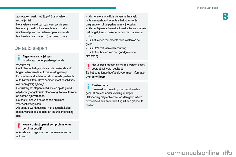 PEUGEOT 2008 2021 Instructieboekje (in Dutch) 179
In geval van pech
8accukabels, werkt het Stop & Start-systeem
mogelijk niet.
Het systeem werkt dan pas weer als de auto
langere tijd heeft stilgestaan; hoe lang dat is,
is afhankelijk van de bu PEUGEOT 2008 2021 Instructieboekje (in Dutch) 179
In geval van pech
8accukabels, werkt het Stop & Start-systeem
mogelijk niet.
Het systeem werkt dan pas weer als de auto
langere tijd heeft stilgestaan; hoe lang dat is,
is afhankelijk van de bu