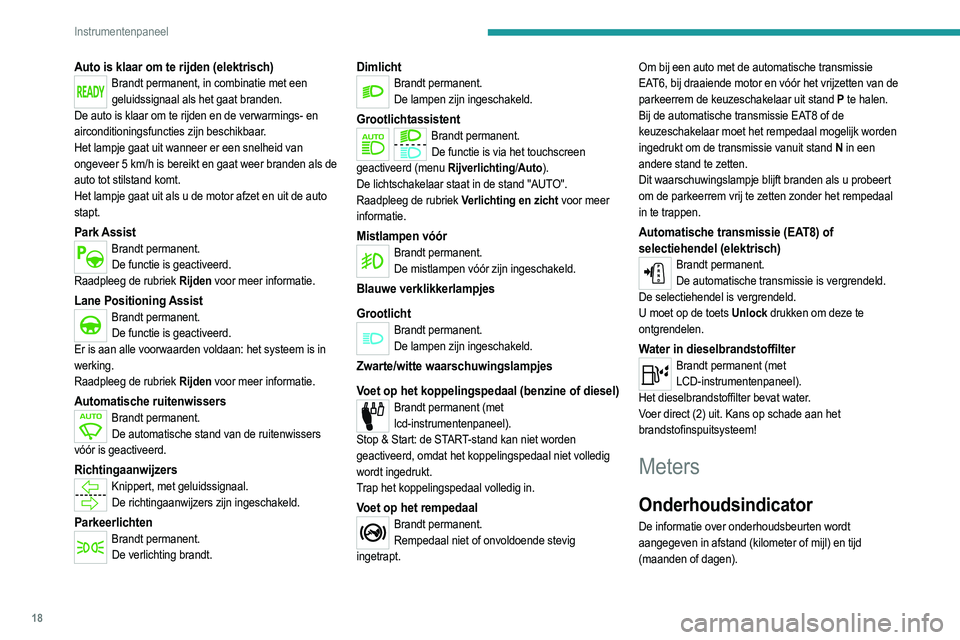 PEUGEOT 2008 2021  Instructieboekje (in Dutch) 18
Instrumentenpaneel
Auto is klaar om te rijden (elektrisch)Brandt permanent, in combinatie met een geluidssignaal als het gaat branden.
De auto is klaar om te rijden en de verwarmings- en 
aircondit
