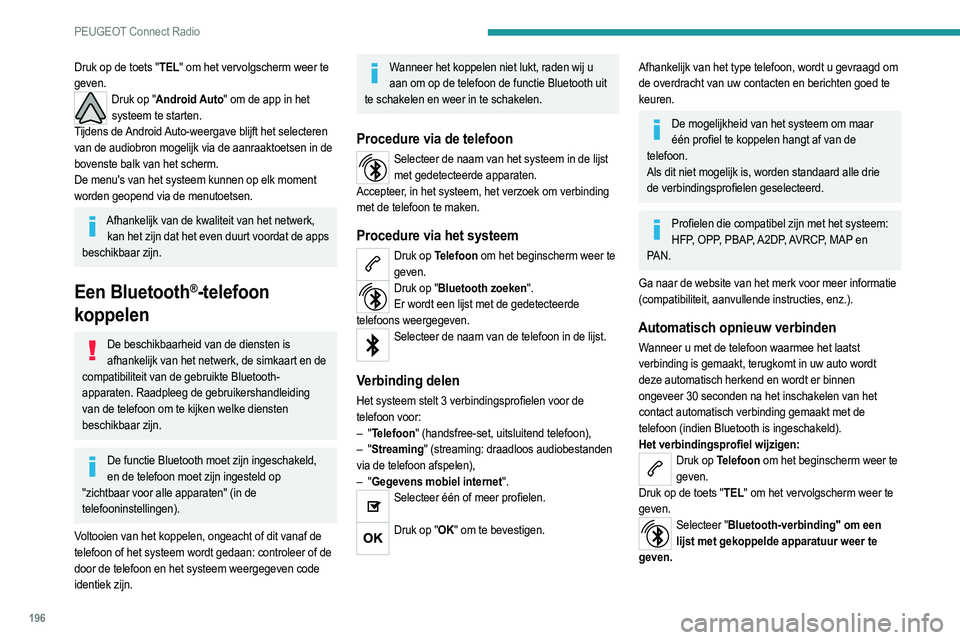 PEUGEOT 2008 2021 Instructieboekje (in Dutch) 196
PEUGEOT Connect Radio
Druk op de toets "TEL" om het vervolgscherm weer te
geven.
Druk op "Android Auto" om de app in het systeem te starten.
Tijdens de Android Auto-weergave blijf PEUGEOT 2008 2021 Instructieboekje (in Dutch) 196
PEUGEOT Connect Radio
Druk op de toets "TEL" om het vervolgscherm weer te
geven.
Druk op "Android Auto" om de app in het systeem te starten.
Tijdens de Android Auto-weergave blijf