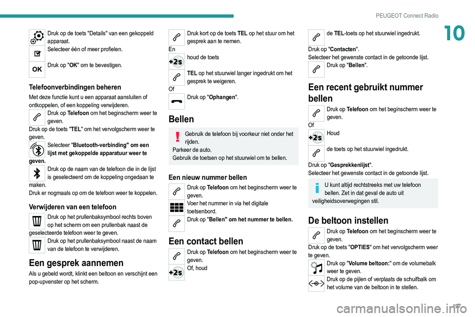 PEUGEOT 2008 2021 Instructieboekje (in Dutch) 197
PEUGEOT Connect Radio
10Druk op de toets "Details" van een gekoppeld apparaat.
Selecteer één of meer profielen.
Druk op "OK" om te bevestigen.
Telefoonverbindingen beheren
Met PEUGEOT 2008 2021 Instructieboekje (in Dutch) 197
PEUGEOT Connect Radio
10Druk op de toets "Details" van een gekoppeld apparaat.
Selecteer één of meer profielen.
Druk op "OK" om te bevestigen.
Telefoonverbindingen beheren
Met
