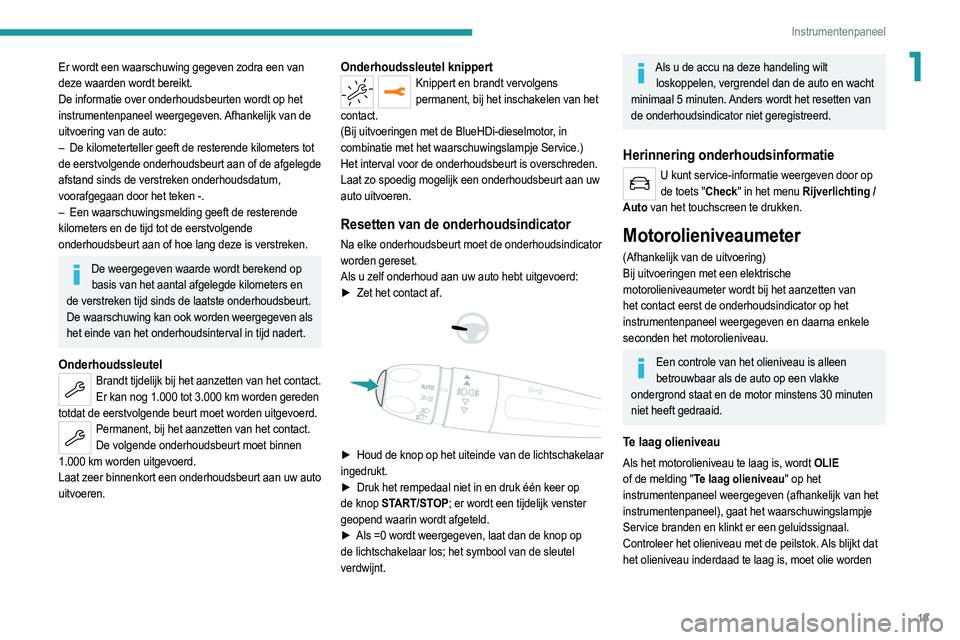 PEUGEOT 2008 2021  Instructieboekje (in Dutch) 19
Instrumentenpaneel
1Er wordt een waarschuwing gegeven zodra een van 
deze waarden wordt bereikt.
De informatie over onderhoudsbeurten wordt op het 
instrumentenpaneel weergegeven. Afhankelijk van d