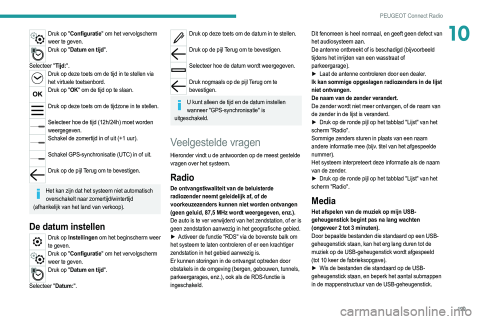 PEUGEOT 2008 2021 Instructieboekje (in Dutch) 199
PEUGEOT Connect Radio
10Druk op "Configuratie" om het vervolgscherm weer te geven.
Druk op "Datum en tijd".
Selecteer "Tijd:".
Druk op deze toets om de tijd in te stellen PEUGEOT 2008 2021 Instructieboekje (in Dutch) 199
PEUGEOT Connect Radio
10Druk op "Configuratie" om het vervolgscherm weer te geven.
Druk op "Datum en tijd".
Selecteer "Tijd:".
Druk op deze toets om de tijd in te stellen