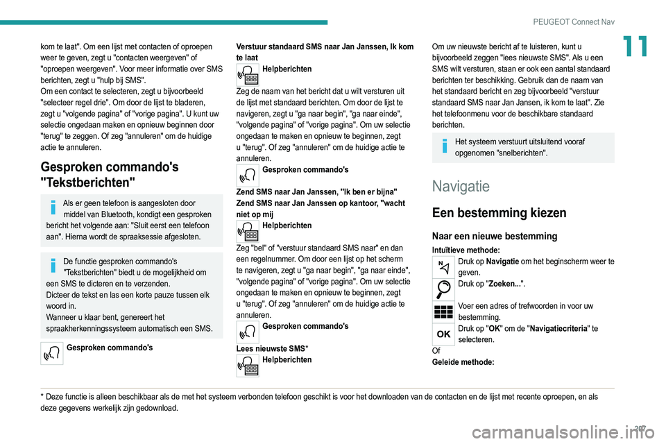 PEUGEOT 2008 2021 Instructieboekje (in Dutch) 207
PEUGEOT Connect Nav
11kom te laat". Om een lijst met contacten of oproepen
weer te geven, zegt u "contacten weergeven" of
"oproepen weergeven". Voor meer informatie over SMS PEUGEOT 2008 2021 Instructieboekje (in Dutch) 207
PEUGEOT Connect Nav
11kom te laat". Om een lijst met contacten of oproepen
weer te geven, zegt u "contacten weergeven" of
"oproepen weergeven". Voor meer informatie over SMS