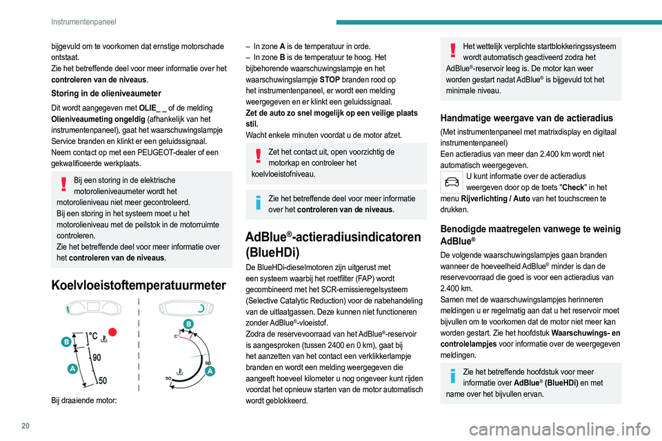 PEUGEOT 2008 2021  Instructieboekje (in Dutch) 20
Instrumentenpaneel
bijgevuld om te voorkomen dat ernstige motorschade 
ontstaat.
Zie het betreffende deel voor meer informatie over het 
controleren van de niveaus.
Storing in de olieniveaumeter
Di