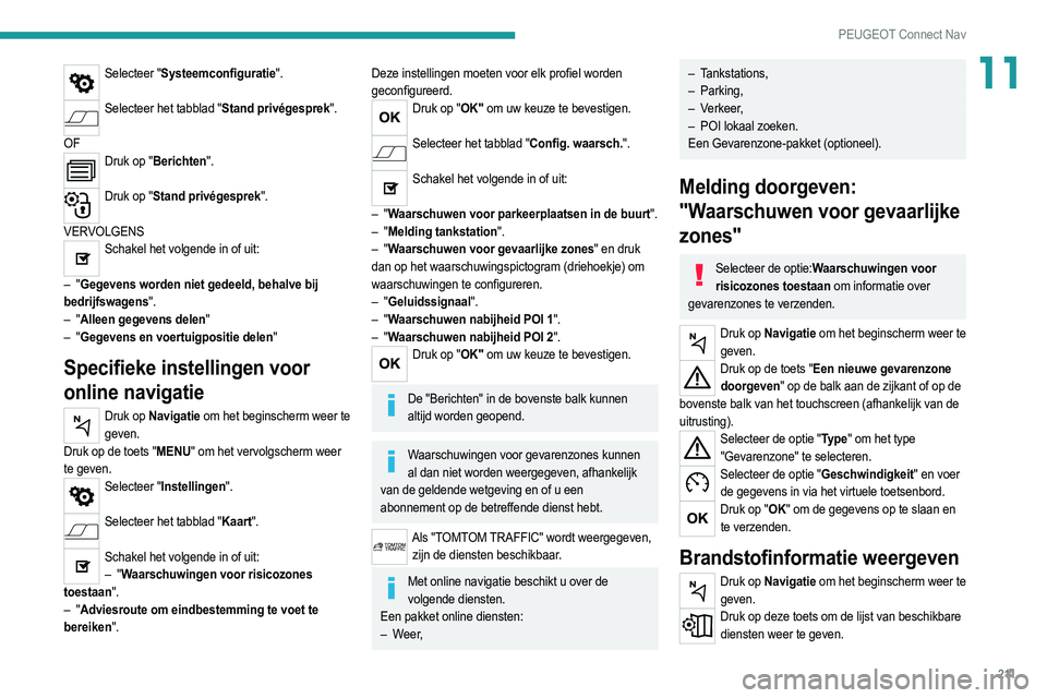 PEUGEOT 2008 2021 Instructieboekje (in Dutch) 2 11
PEUGEOT Connect Nav
11Selecteer "Systeemconfiguratie".
Selecteer het tabblad "Stand privégesprek".
OF
Druk op "Berichten".
Druk op "Stand privégesprek".
V PEUGEOT 2008 2021 Instructieboekje (in Dutch) 2 11
PEUGEOT Connect Nav
11Selecteer "Systeemconfiguratie".
Selecteer het tabblad "Stand privégesprek".
OF
Druk op "Berichten".
Druk op "Stand privégesprek".
V