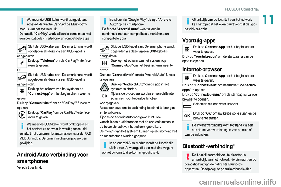 PEUGEOT 2008 2021 Instructieboekje (in Dutch) 213
PEUGEOT Connect Nav
11Wanneer de USB-kabel wordt aangesloten, schakelt de functie CarPlay® de Bluetooth®-
modus van het systeem uit.
De functie "CarPlay" werkt alleen in combinatie met
PEUGEOT 2008 2021 Instructieboekje (in Dutch) 213
PEUGEOT Connect Nav
11Wanneer de USB-kabel wordt aangesloten, schakelt de functie CarPlay® de Bluetooth®-
modus van het systeem uit.
De functie "CarPlay" werkt alleen in combinatie met