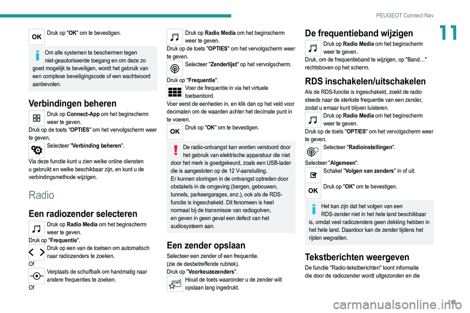 PEUGEOT 2008 2021 Instructieboekje (in Dutch) 215
PEUGEOT Connect Nav
11Druk op "OK" om te bevestigen.
Om alle systemen te beschermen tegen
niet-geautoriseerde toegang en om deze zo
goed mogelijk te beveiligen, wordt het gebruik van
e PEUGEOT 2008 2021 Instructieboekje (in Dutch) 215
PEUGEOT Connect Nav
11Druk op "OK" om te bevestigen.
Om alle systemen te beschermen tegen
niet-geautoriseerde toegang en om deze zo
goed mogelijk te beveiligen, wordt het gebruik van
e