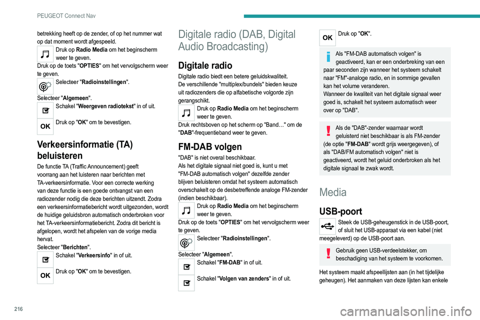 PEUGEOT 2008 2021 Instructieboekje (in Dutch) 216
PEUGEOT Connect Nav
seconden of soms enkele minuten duren nadat het
apparaat voor de eerste keer is aangesloten.
Verminder het aantal niet-muziekbestanden en het
aantal mappen om de wachttijd te PEUGEOT 2008 2021 Instructieboekje (in Dutch) 216
PEUGEOT Connect Nav
seconden of soms enkele minuten duren nadat het
apparaat voor de eerste keer is aangesloten.
Verminder het aantal niet-muziekbestanden en het
aantal mappen om de wachttijd te