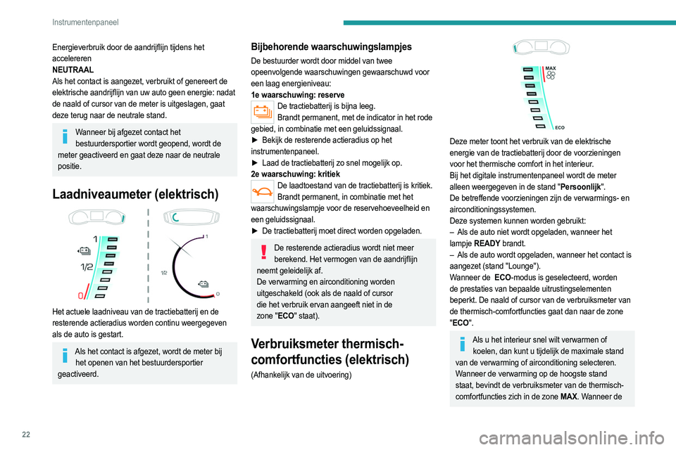 PEUGEOT 2008 2021  Instructieboekje (in Dutch) 22
Instrumentenpaneel
airconditioning op de hoogste stand staat, blijft de 
meter in de zone ECO.
Bij overmatig gebruik van de thermisch-
comfortfuncties, vooral bij lage snelheden, kan de 
actieradiu