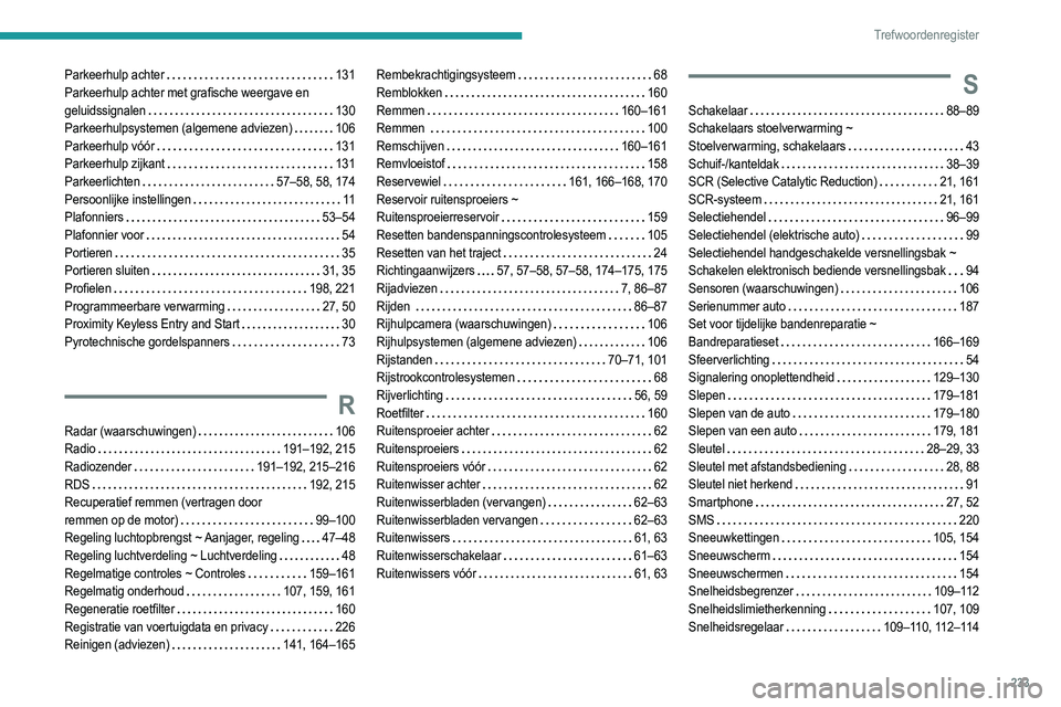 PEUGEOT 2008 2021  Instructieboekje (in Dutch) 233
Trefwoordenregister
Parkeerhulp achter    131
Parkeerhulp achter met grafische weergave en 
geluidssignalen
    
130
Parkeerhulpsystemen (algemene adviezen)
   
106
Parkeerhulp vóór
    
131
Par