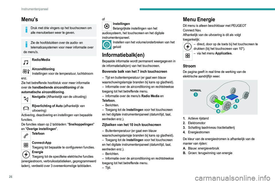 PEUGEOT 2008 2021  Instructieboekje (in Dutch) 26
Instrumentenpaneel
Statistieken
Op deze pagina worden de statistieken over het 
verbruik van elektrische energie weergegeven.
 
 
– Blauwe staven: direct verbruikte energie die door de 
tractieba
