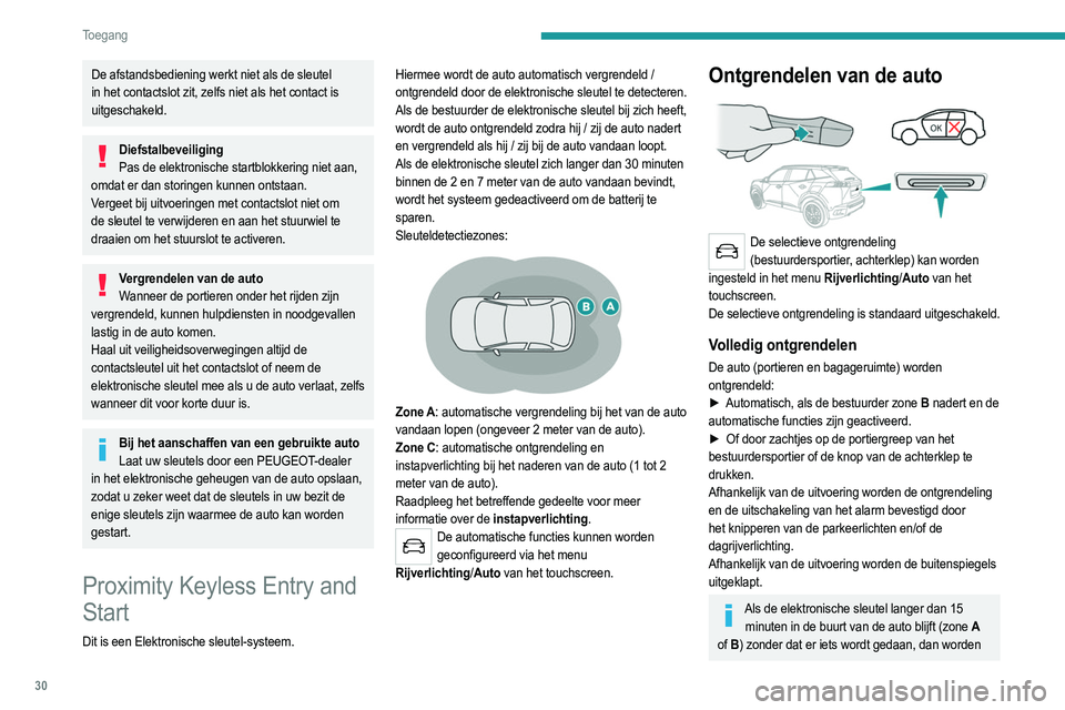 PEUGEOT 2008 2021  Instructieboekje (in Dutch) 30
Toegang 
De afstandsbediening werkt niet als de sleutel 
in het contactslot zit, zelfs niet als het contact is 
uitgeschakeld.
DiefstalbeveiligingPas de elektronische startblokkering niet aan, 
omd