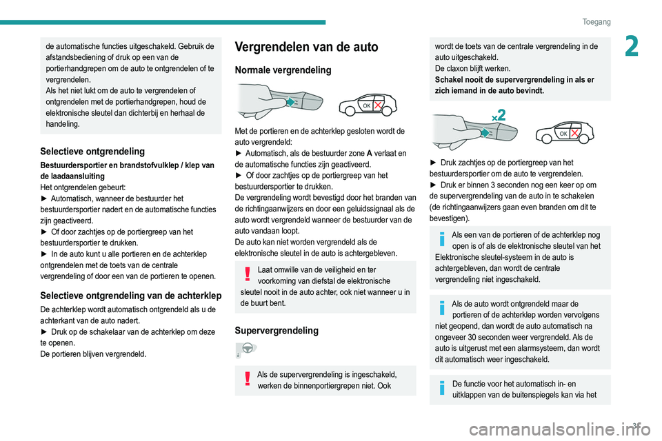 PEUGEOT 2008 2021  Instructieboekje (in Dutch) 31
Toegang 
2de automatische functies uitgeschakeld. Gebruik de 
afstandsbediening of druk op een van de 
portierhandgrepen om de auto te ontgrendelen of te 
vergrendelen.
Als het niet lukt om de auto