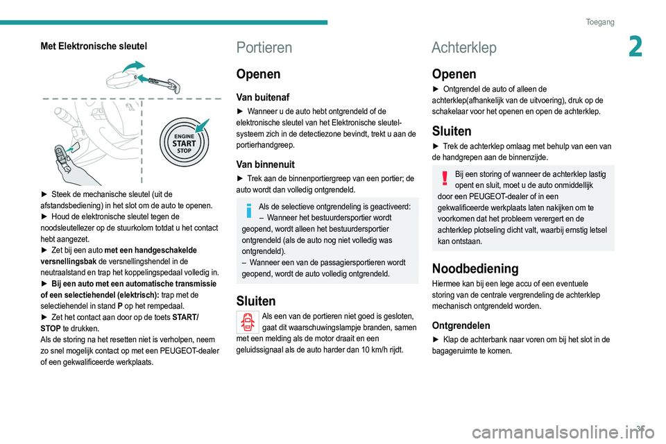 PEUGEOT 2008 2021  Instructieboekje (in Dutch) 35
Toegang 
2Met Elektronische sleutel 
 
► Steek de mechanische sleutel (uit de 
afstandsbediening) in het slot om de auto te openen.
►
 
Houd de elektronische sleutel tegen de
  
noodsleutelleze