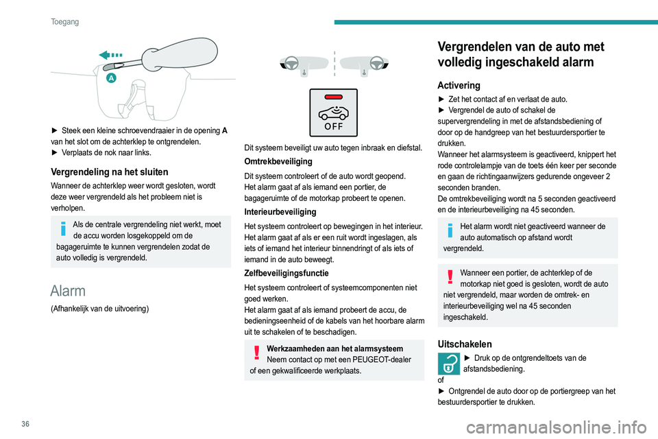 PEUGEOT 2008 2021  Instructieboekje (in Dutch) 36
Toegang 
 
► Steek een kleine schroevendraaier in de opening A 
van het slot om de achterklep te ontgrendelen.
►
 
V
 erplaats de nok naar links.
Vergrendeling na het sluiten
Wanneer de achterk