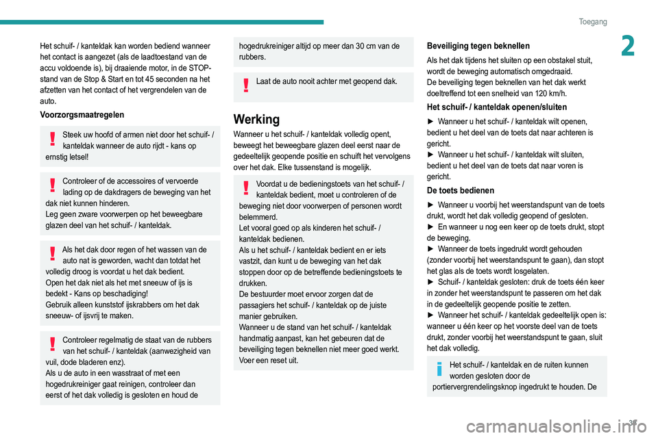 PEUGEOT 2008 2021  Instructieboekje (in Dutch) 39
Toegang 
2Het schuif- / kanteldak kan worden bediend wanneer 
het contact is aangezet (als de laadtoestand van de 
accu voldoende is), bij draaiende motor, in de STOP-
stand van de Stop & Start en 