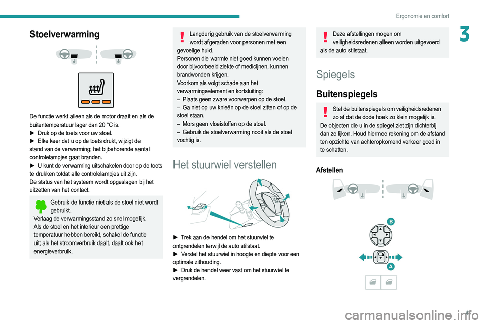PEUGEOT 2008 2021  Instructieboekje (in Dutch) 43
Ergonomie en comfort
3Stoelverwarming 
 
 
 
De functie werkt alleen als de motor draait en als de 
buitentemperatuur lager dan 20 °C is.
►  
Druk op de toets voor uw stoel.
►

 
Elke keer dat