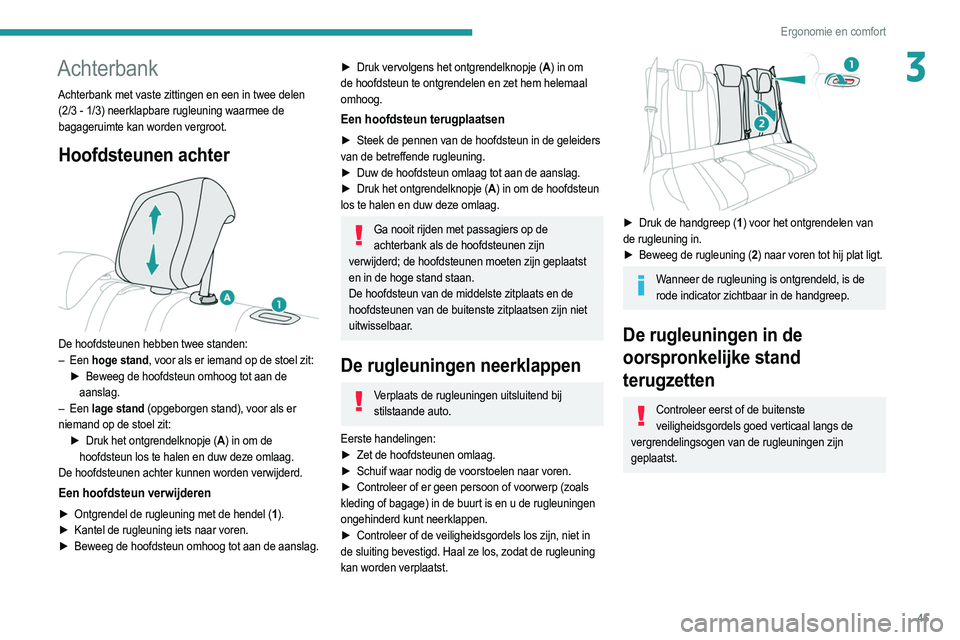 PEUGEOT 2008 2021  Instructieboekje (in Dutch) 45
Ergonomie en comfort
3Achterbank
Achterbank met vaste zittingen en een in twee delen (2/3 - 1/3) neerklapbare rugleuning waarmee de 
bagageruimte kan worden vergroot.
Hoofdsteunen achter 
 
De hoof