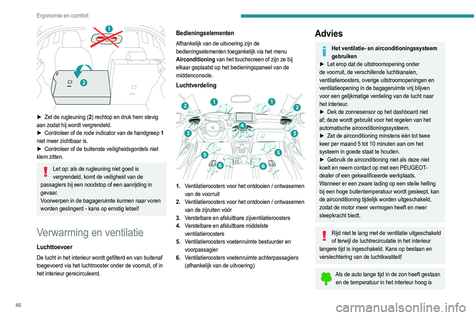 PEUGEOT 2008 2021  Instructieboekje (in Dutch) 46
Ergonomie en comfort
opgelopen, is het raadzaam om het interieur even te 
ventileren.
Zorg ervoor dat de luchttoevoer hoog genoeg is 
ingesteld, zodat de lucht in het interieur goed wordt 
ververst