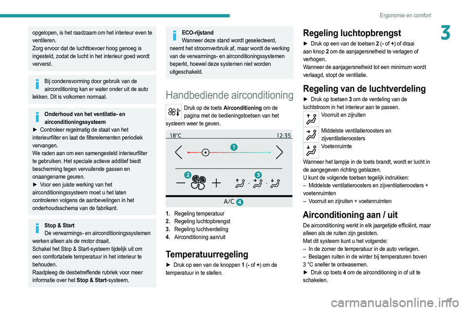 PEUGEOT 2008 2021  Instructieboekje (in Dutch) 47
Ergonomie en comfort
3opgelopen, is het raadzaam om het interieur even te 
ventileren.
Zorg ervoor dat de luchttoevoer hoog genoeg is 
ingesteld, zodat de lucht in het interieur goed wordt 
ververs