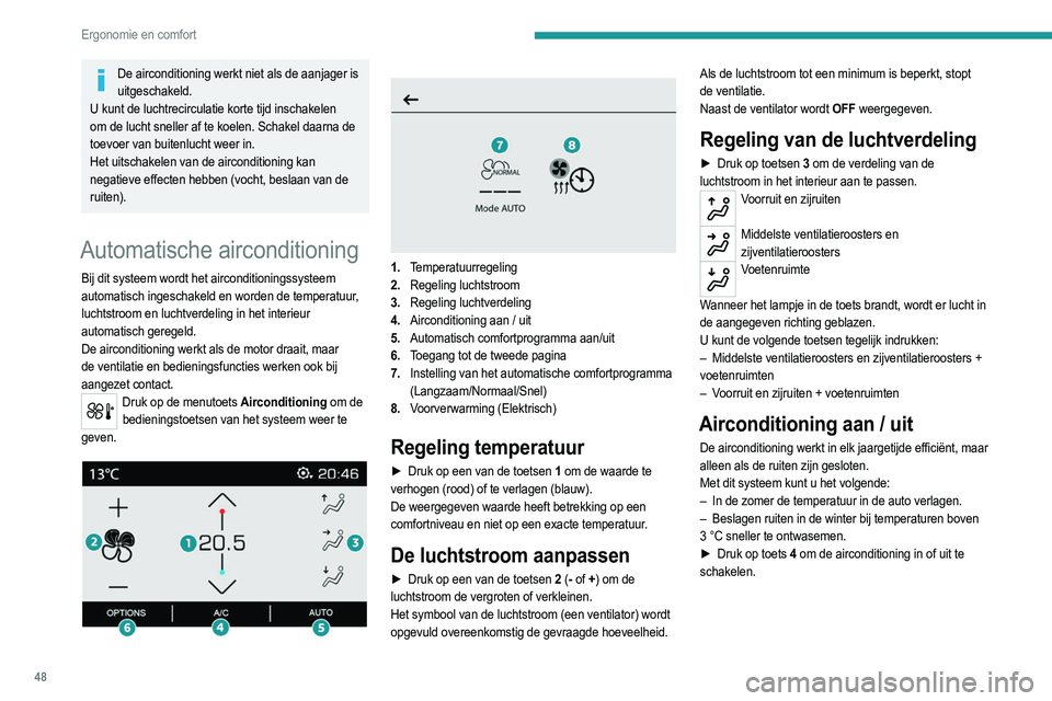 PEUGEOT 2008 2021  Instructieboekje (in Dutch) 48
Ergonomie en comfort
De airconditioning werkt niet als de aanjager is uitgeschakeld.
U kunt de luchtrecirculatie korte tijd inschakelen 
om de lucht sneller af te koelen. Schakel daarna de 
toevoer