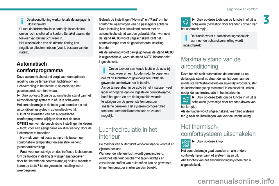 PEUGEOT 2008 2021  Instructieboekje (in Dutch) 49
Ergonomie en comfort
3De airconditioning werkt niet als de aanjager is uitgeschakeld.
U kunt de luchtrecirculatie korte tijd inschakelen 
om de lucht sneller af te koelen. Schakel daarna de 
toevoe