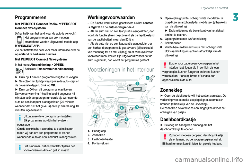 PEUGEOT 2008 2021  Instructieboekje (in Dutch) 51
Ergonomie en comfort
3Programmeren
Met PEUGEOT Connect Radio- of PEUGEOT 
Connect Nav-systeem
(Afhankelijk van het land waar de auto is verkocht)Het programmeren kan ook met een smartphone worden u