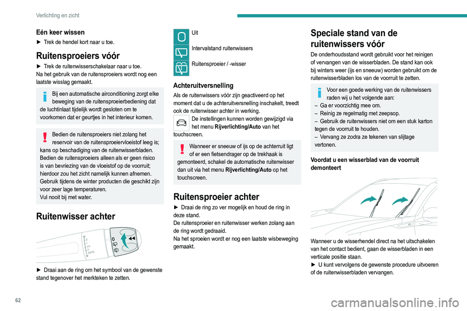 PEUGEOT 2008 2021  Instructieboekje (in Dutch) 62
Verlichting en zicht
Eén keer wissen
► Trek de hendel kort naar u toe.
Ruitensproeiers vóór
► Trek de ruitenwisserschakelaar naar u toe.
Na het gebruik van de ruitensproeiers wordt nog een 
