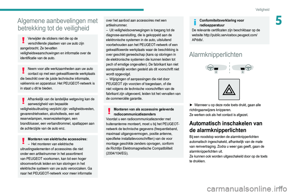 PEUGEOT 2008 2021  Instructieboekje (in Dutch) 65
Veiligheid
5Algemene aanbevelingen met betrekking tot de veiligheid
Verwijder de stickers niet die op de 
verschillende plaatsen van uw auto zijn 
aangebracht. Ze bevatten 
veiligheidswaarschuwinge