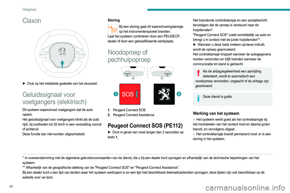 PEUGEOT 2008 2021  Instructieboekje (in Dutch) 66
Veiligheid
– Het lampje knippert rood: de noodbatterij moet 
worden vervangen.
In de laatste twee gevallen kan er mogelijk geen 
noodoproep of pechhulpoproep worden verstuurd.
Neem zo snel mogeli