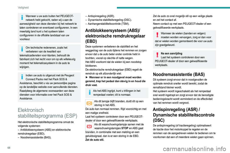 PEUGEOT 2008 2021  Instructieboekje (in Dutch) 68
Veiligheid
Bovendien verbetert dit systeem de koersstabiliteit van 
de auto. 
Als er een verschil is tussen de koers van de auto 
en de door de bestuurder gewenste koers, grijpt de 
dynamische stab