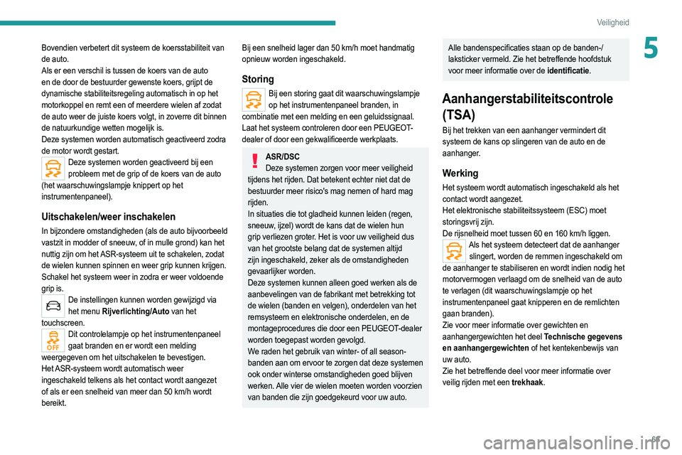 PEUGEOT 2008 2021  Instructieboekje (in Dutch) 69
Veiligheid
5Bovendien verbetert dit systeem de koersstabiliteit van 
de auto. 
Als er een verschil is tussen de koers van de auto 
en de door de bestuurder gewenste koers, grijpt de 
dynamische sta