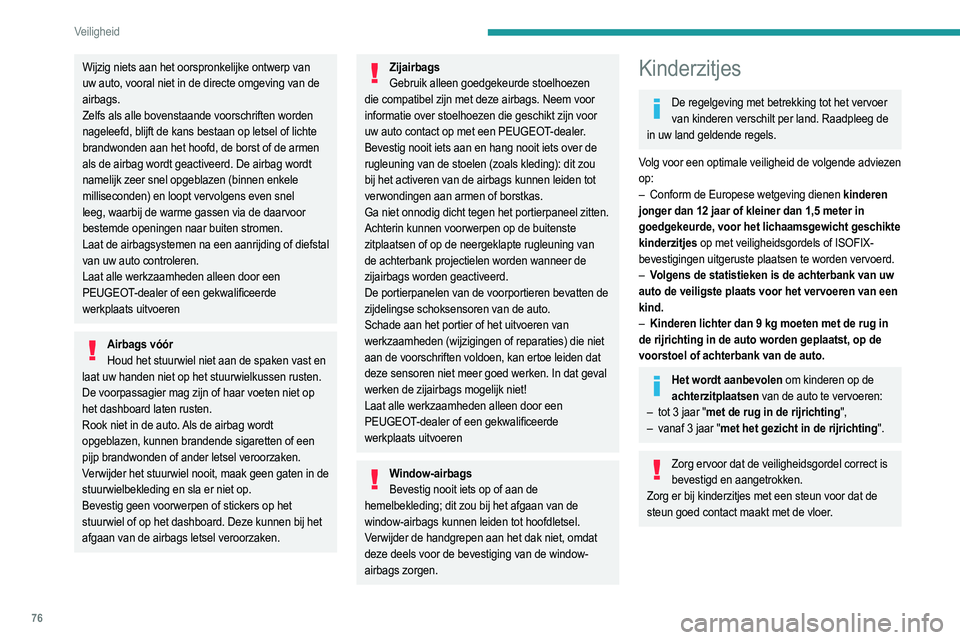 PEUGEOT 2008 2021  Instructieboekje (in Dutch) 76
Veiligheid
Advies
Wanneer een kinderzitje niet goed in een auto is bevestigd, kan de veiligheid van het kind bij 
een ongeval in gevaar komen.
Controleer of er geen veiligheidsgordel of gesp 
van d