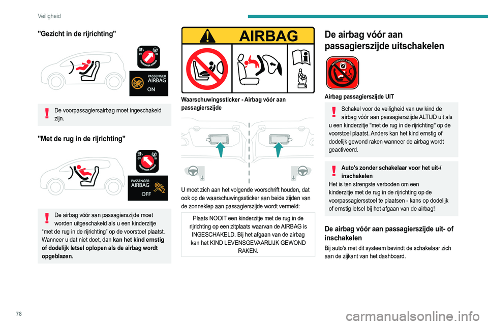 PEUGEOT 2008 2021  Instructieboekje (in Dutch) 78
Veiligheid
"Gezicht in de rijrichting" 
 
De voorpassagiersairbag moet ingeschakeld zijn.
"Met de rug in de rijrichting" 
 
De airbag vóór aan passagierszijde moet worden uitgesch