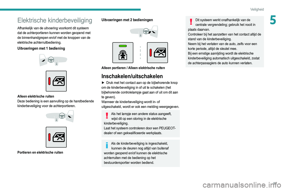 PEUGEOT 2008 2021 Instructieboekje (in Dutch) 85
Veiligheid
5Elektrische kinderbeveiliging
Afhankelijk van de uitvoering voorkomt dit systeem
dat de achterportieren kunnen worden geopend met
de binnenhandgrepen en/of met de knoppen van de
elek PEUGEOT 2008 2021 Instructieboekje (in Dutch) 85
Veiligheid
5Elektrische kinderbeveiliging
Afhankelijk van de uitvoering voorkomt dit systeem
dat de achterportieren kunnen worden geopend met
de binnenhandgrepen en/of met de knoppen van de
elek