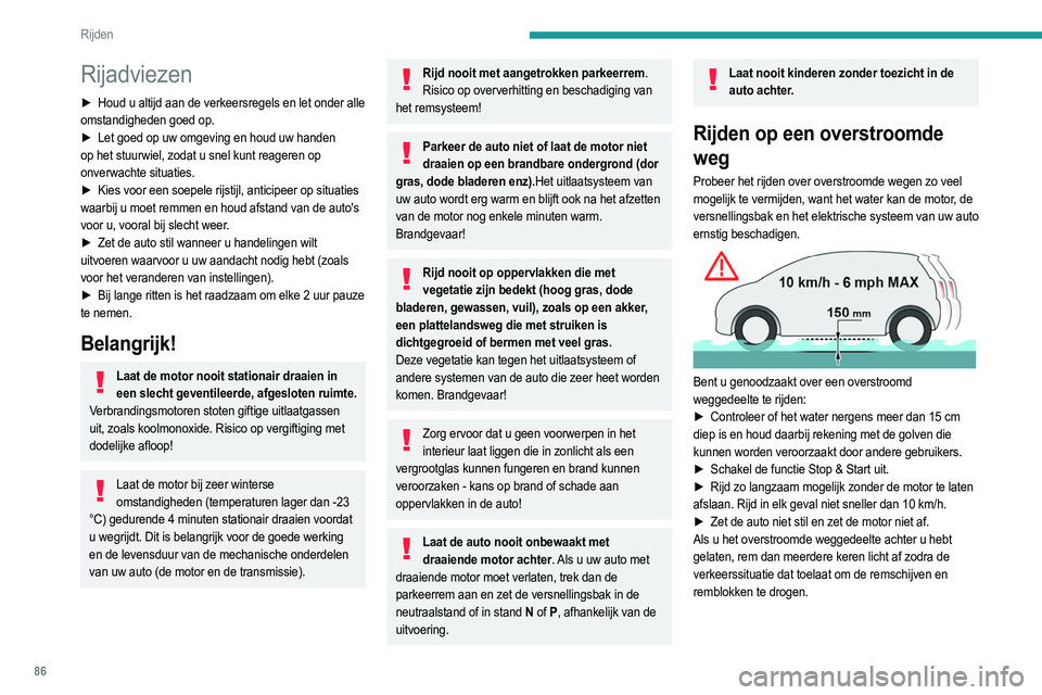 PEUGEOT 2008 2021 Instructieboekje (in Dutch) 86
Rijden
Rijadviezen
► Houd u altijd aan de verkeersregels en let onder alle
omstandigheden goed op.
►
Let goed op uw omgeving en houd uw handen
op het stuurwiel, zodat u snel kunt reageren PEUGEOT 2008 2021 Instructieboekje (in Dutch) 86
Rijden
Rijadviezen
► Houd u altijd aan de verkeersregels en let onder alle
omstandigheden goed op.
►
Let goed op uw omgeving en houd uw handen
op het stuurwiel, zodat u snel kunt reageren