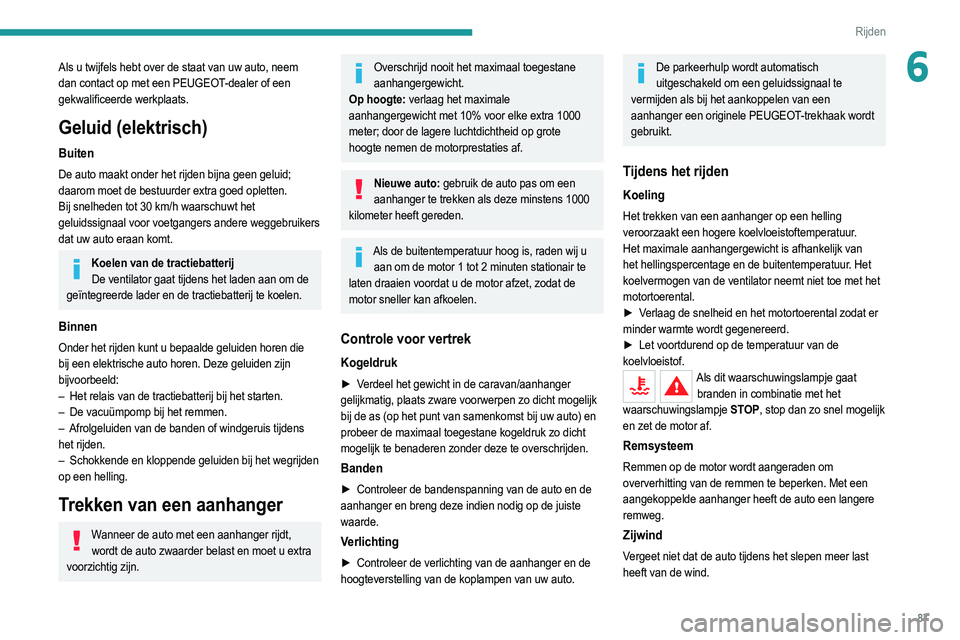 PEUGEOT 2008 2021 Instructieboekje (in Dutch) 87
Rijden
6Als u twijfels hebt over de staat van uw auto, neem
dan contact op met een PEUGEOT-dealer of een
gekwalificeerde werkplaats.
Geluid (elektrisch)
Buiten
De auto maakt onder het rijden bijn PEUGEOT 2008 2021 Instructieboekje (in Dutch) 87
Rijden
6Als u twijfels hebt over de staat van uw auto, neem
dan contact op met een PEUGEOT-dealer of een
gekwalificeerde werkplaats.
Geluid (elektrisch)
Buiten
De auto maakt onder het rijden bijn