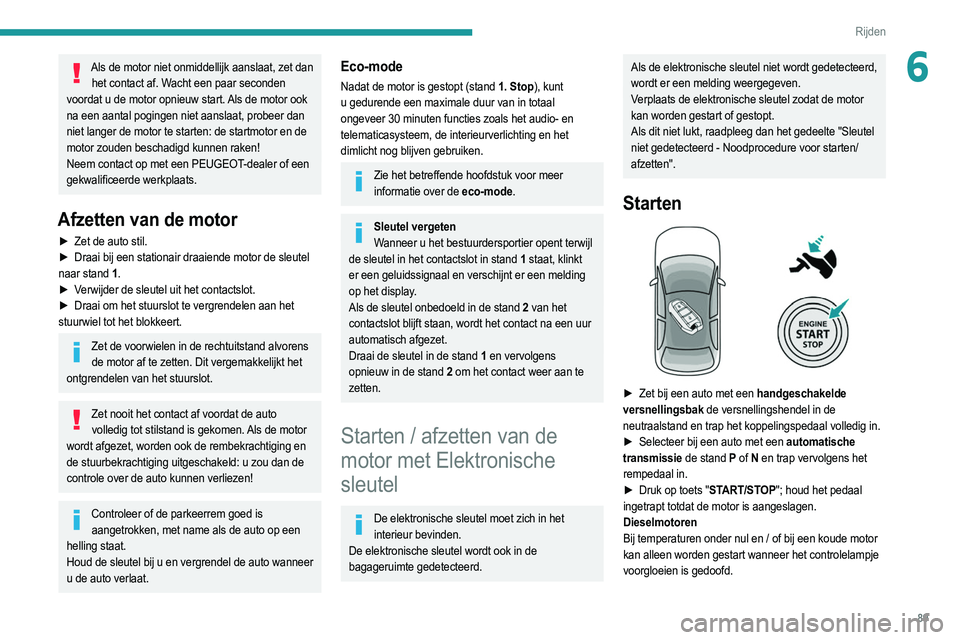 PEUGEOT 2008 2021  Instructieboekje (in Dutch) 89
Rijden
6Als de motor niet onmiddellijk aanslaat, zet dan het contact af. Wacht een paar seconden 
voordat u de motor opnieuw start. Als de motor ook 
na een aantal pogingen niet aanslaat, probeer d