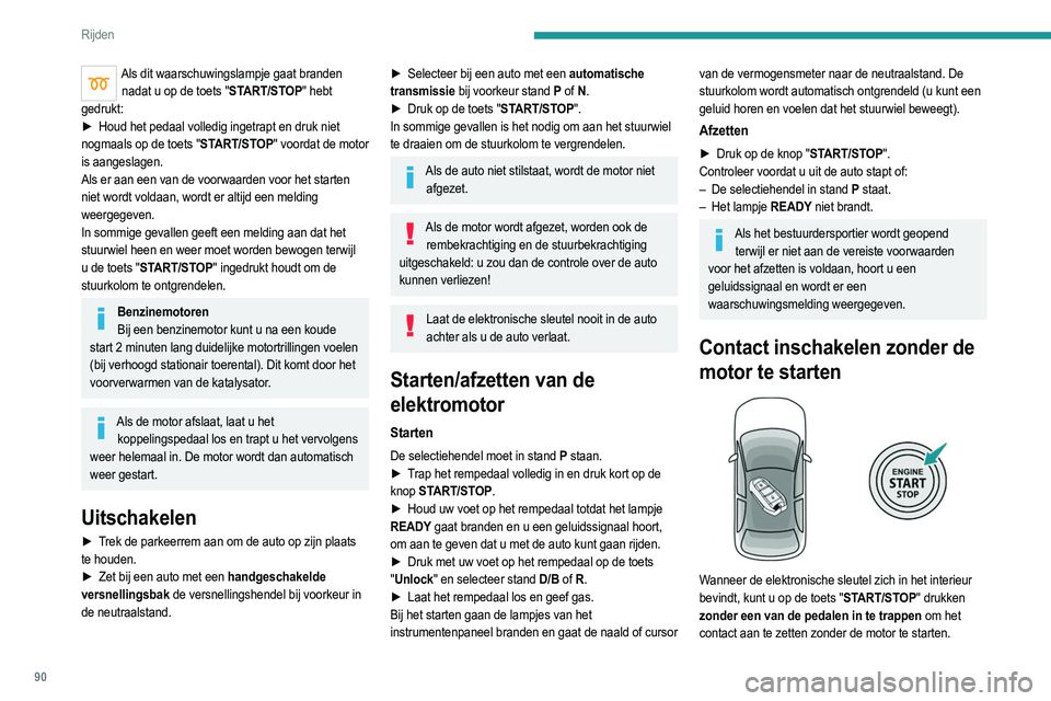 PEUGEOT 2008 2021  Instructieboekje (in Dutch) 90
Rijden
Als dit waarschuwingslampje gaat branden nadat u op de toets "START/STOP" hebt 
gedrukt:
►
 
Houd het pedaal volledig ingetrapt en druk niet
  
nogmaals op de toets "START/STOP