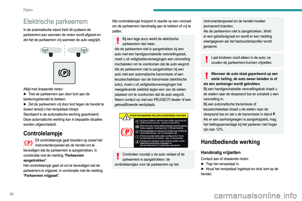 PEUGEOT 2008 2021  Instructieboekje (in Dutch) 92
Rijden
Elektrische parkeerrem
In de automatische stand trekt dit systeem de 
parkeerrem aan wanneer de motor wordt afgezet en 
zet het de parkeerrem vrij wanneer de auto wegrijdt.
 
 
 
 
Altijd me