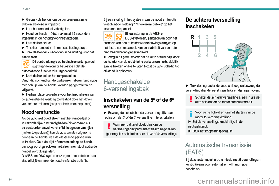 PEUGEOT 2008 2021  Instructieboekje (in Dutch) 94
Rijden
► Gebruik de hendel om de parkeerrem aan te 
trekken als deze is vrijgezet.
►
 
Laat het rempedaal volledig los.
►

 
Houd de hendel 10 tot maximaal 15 seconden
  
ingedrukt in de rich