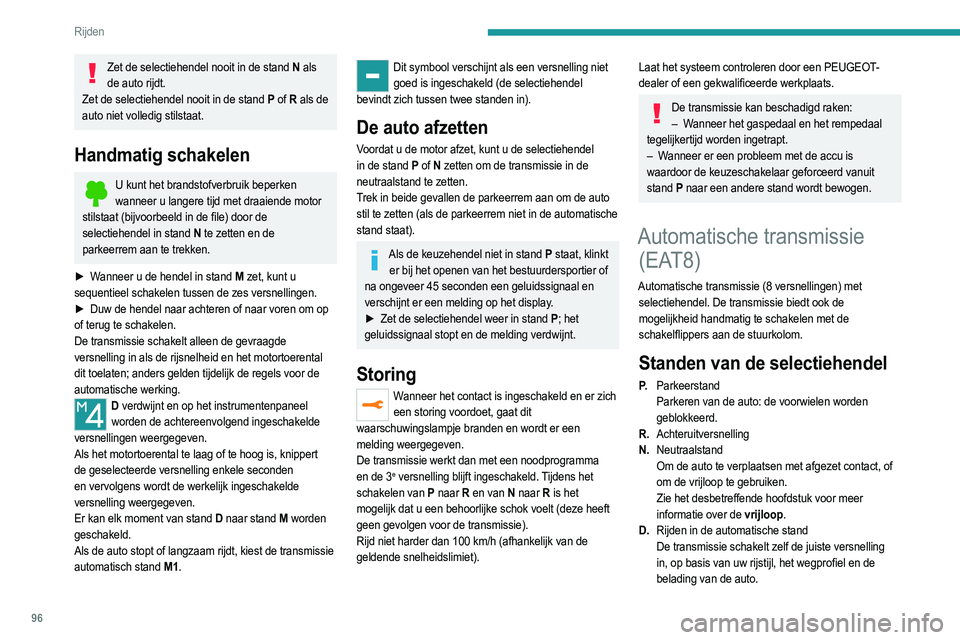 PEUGEOT 2008 2021  Instructieboekje (in Dutch) 96
Rijden
Zet de selectiehendel nooit in de stand N als 
de auto rijdt.
Zet de selectiehendel nooit in de stand P  of R als de 
auto niet volledig stilstaat.
Handmatig schakelen
U kunt het brandstofve